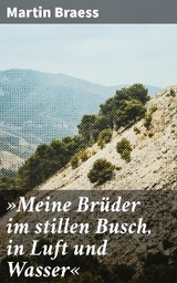 »Meine Brüder im stillen Busch, in Luft und Wasser« - Martin Braess