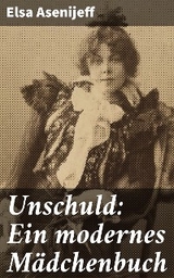 Unschuld: Ein modernes Mädchenbuch - Elsa Asenijeff