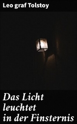 Das Licht leuchtet in der Finsternis - Leo Graf Tolstoy