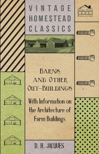 Barns and Other Out-Buildings - With Information on the Architecture of Farm Buildings - D. H. Jacques