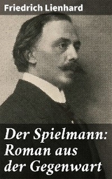 Der Spielmann: Roman aus der Gegenwart - Friedrich Lienhard