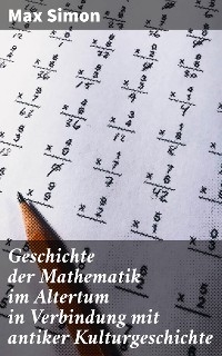 Geschichte der Mathematik im Altertum in Verbindung mit antiker Kulturgeschichte - Max Simon