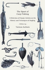 Sport of Carp Fishing - A Selection of Classic Articles on the History and Techniques of Angling (Angling Series) -  Various