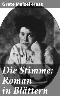 Die Stimme: Roman in Blättern - Grete Meisel-Hess