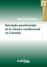 Potestades presidenciales en la reforma constitucional en Colombia - Fabio Estrada Valencia