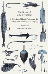Sport of Chub Fishing - A Selection of Classic Articles on the History and Techniques of Angling (Angling Series) -  Various