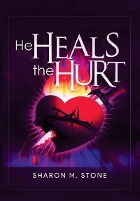 He Heals the Hurt -  Sharon M. Stone
