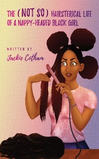 (Not So) Hairsterical Life of A Nappy-Headed Black Girl -  Jackie Cotham