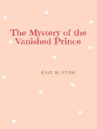 The Mystery of the Vanished Prince - Enid Blyton