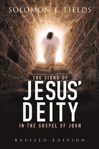 Signs of Jesus' Deity in the Gospel of John -  Solomon E. Fields