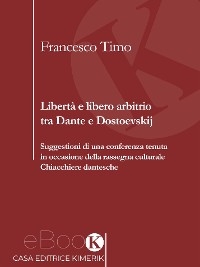 Libertà e libero arbitrio tra Dante e Dostoevskij - Francesco Timo