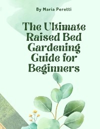 Ultimate Raised Bed Gardening Guide for Beginners -  Maria Peretti