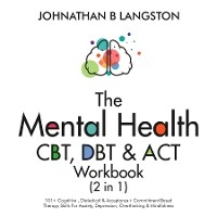Mental Health CBT, DBT & ACT Workbook (2 in 1) -  Johnathan B. Langston