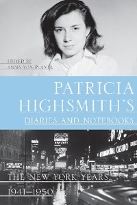 Patricia Highsmith's Diaries and Notebooks: The New York Years, 1941-1950 - Patricia Highsmith