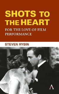 Shots to the Heart: For the Love of Film Performance -  Steven Rybin