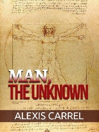 Man, the Unknown - Alexis Carrell