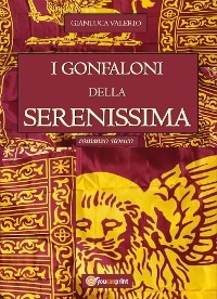 I Gonfaloni della Serenissima - Gianluca Valerio