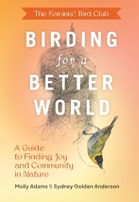 Feminist Bird Club's Birding for a Better World -  Molly Adams,  Sydney Anderson
