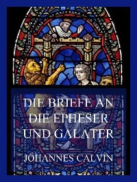 Die Briefe an die Epheser und Galater - Johannes Calvin