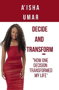 DECIDE AND TRANSFORM - Aisha Umar