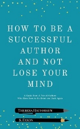 How To Be A Successful Author And Not Lose Your Mind -  S. Faxon,  Theresa Halvorsen