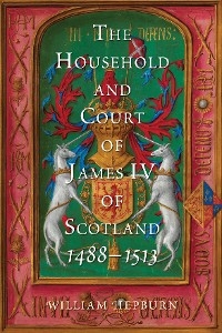 Household and Court of James IV of Scotland, 1488-1513 -  William Hepburn