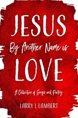 Jesus By Another Name is Love -  Larry L. Lambert