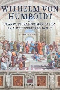 Wilhelm von Humboldt and Transcultural Communication in a Multicultural World - John Walker