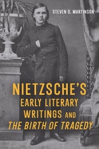 Nietzsche's Early Literary Writings and The Birth of Tragedy -  Steven D. Martinson