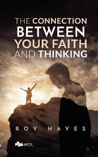 Connection Between Your Faith and Thinking -  Roy Hayes