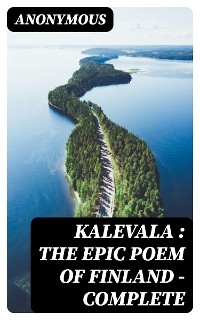 Kalevala : the Epic Poem of Finland — Complete -  Anonymous