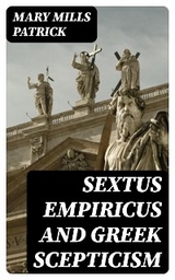 Sextus Empiricus and Greek Scepticism - Mary Mills Patrick