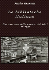 Le biblioteche italiane Le norme dal 1861 ad oggi - Mirko Riazzoli