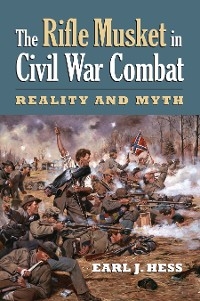 The Rifle Musket in Civil War Combat - Earl J. Hess