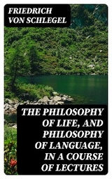 The philosophy of life, and philosophy of language, in a course of lectures - Friedrich von Schlegel