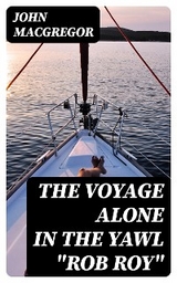 The Voyage Alone in the Yawl "Rob Roy" - John MacGregor