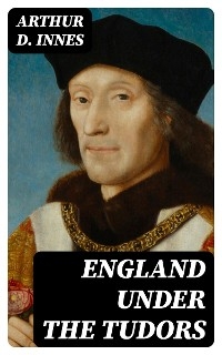 England under the Tudors - Arthur D. Innes