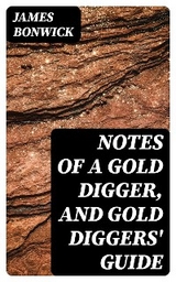 Notes of a Gold Digger, and Gold Diggers' Guide - James Bonwick