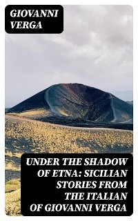 Under the Shadow of Etna: Sicilian Stories from the Italian of Giovanni Verga - Giovanni Verga