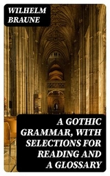 A Gothic Grammar, with selections for reading and a glossary - Wilhelm Braune