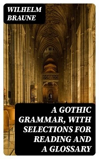 A Gothic Grammar, with selections for reading and a glossary - Wilhelm Braune