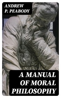 A Manual of Moral Philosophy - Andrew P. Peabody