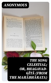The Song Celestial; Or, Bhagavad-Gîtâ (from the Mahâbhârata) -  Anonymous