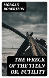 The Wreck of the Titan or, Futility - Morgan Robertson