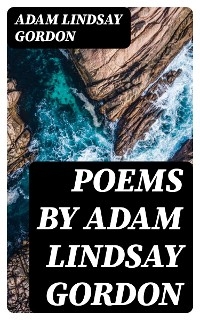 Poems by Adam Lindsay Gordon - Adam Lindsay Gordon