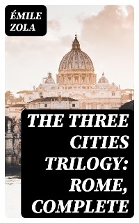 The Three Cities Trilogy: Rome, Complete - Émile Zola