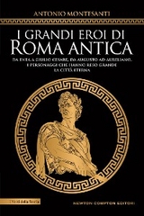 I grandi eroi di Roma antica - Antonio Montesanti