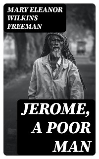 Jerome, A Poor Man - Mary Eleanor Wilkins Freeman