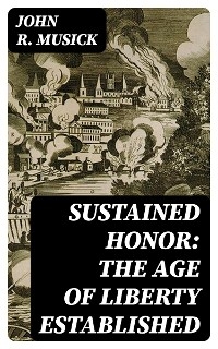 Sustained honor: The Age of Liberty Established - John R. Musick