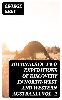 Journals of Two Expeditions of Discovery in North-West and Western Australia Vol. 2 - George Grey